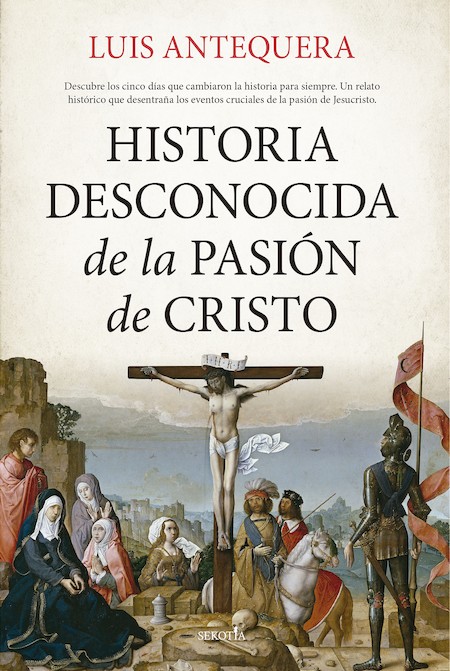 Luis Antequera, 'Historia desconocida de la Pasión de Cristo'.