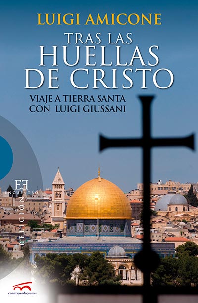 'Tras las huellas de Cristo' de Luigi Amicone: un recorrido por Tierra Santa desde la espiritualidad de Luigi Giussani.