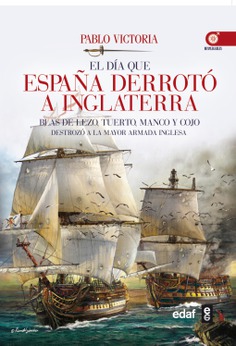 `El día que España derrotó a Inglaterra. Blas de Lezo, tuerto, manco y cojo destrozó a la mayor Armada Inglesa´, de Pablo Victoria.