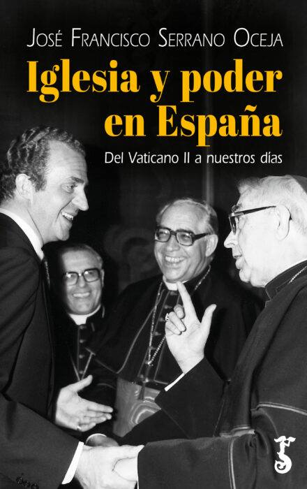 'Iglesia y poder en España. Del Vaticano II a nuestros días' (Arzalia) de José Francisco Serrano Oceja.