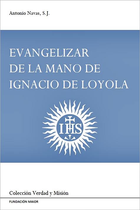 Antonio Navas, S.J.: 'Evangelizar de la mano de Ignacio de Loyola' (Fundación Maior).