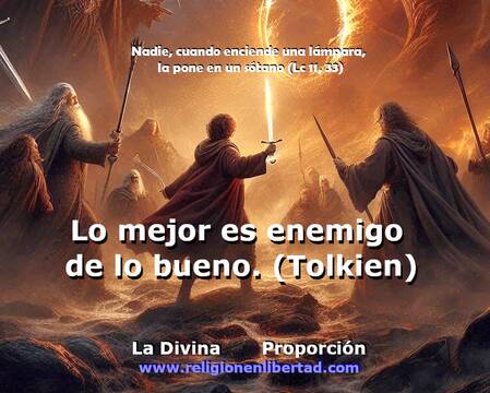 Lo mejor es enemigo de lo bueno. (Tolkien)